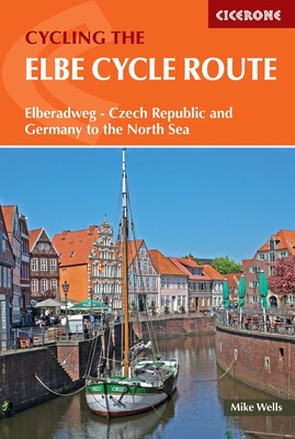 The Elbe Cycle Route: Elberadweg - Czech Republic and Germany to the North Sea By Mike Wells Cover Image