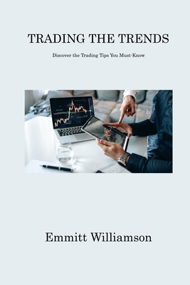 Trading the Trends: Discover the Trading Tips You Must-Know By Emmitt Williamson Cover Image