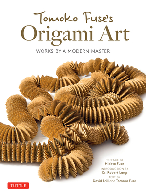 Tomoko Fuse's Origami Art: Works by a Modern Master By Tomoko Fuse, David Brill (Contribution by), Robert Lang (Introduction by) Cover Image