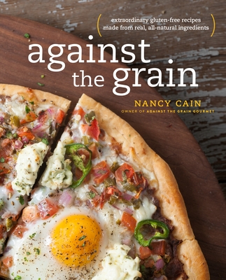 Against the Grain: Extraordinary Gluten-Free Recipes Made from Real, All-Natural Ingredients : A Cookbook Cover Image