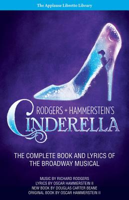Rodgers + Hammerstein's Cinderella: The Complete Book and Lyrics of the Broadway Musical the Applause Libretto Library By Richard Rodgers (Composer), Oscar Hammerstein (Composer) Cover Image