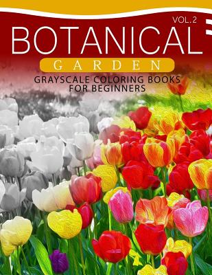 Botanical Garden GRAYSCALE Coloring Books for Beginners Volume 2: The Grayscale Fantasy Coloring Book: Beginner's Edition