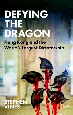 Defying the Dragon: Hong Kong and the World's Largest Dictatorship By Stephen Vines Cover Image