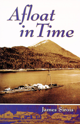 Afloat in Time: Growing Up on the Rafts of a Gypo Logger By Jim Sirois Cover Image