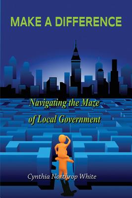 Make a Difference: Navigating the Maze of Local Government By Cynthia Northrop White Cover Image
