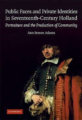 Public Faces and Private Identities in Seventeenth-Century Holland: Portraiture and the Production of Community Cover Image