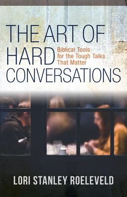 The Art of Hard Conversations: Biblical Tools for the Tough Talks That Matter Cover Image