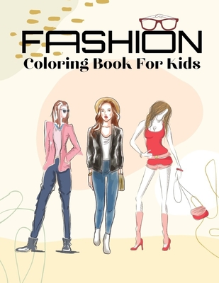 Fashion Coloring Book For Kids: Gorgeous Fashion Coloring Book For Teens, Girls, Kids Ages 4-8 Kids Fashion Design Coloring Books Stress Relieving Des Cover Image