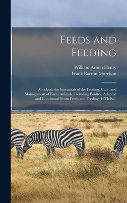 Feeds and Feeding: Abridged, the Essetntials of the Feeding, Care, and Management of Farm Animals, Including Poultry, Adapted and Condensed From Feeds