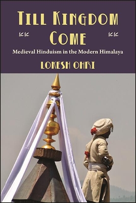 Till Kingdom Come: Medieval Hinduism in the Modern Himalaya By Lokesh Ohri Cover Image