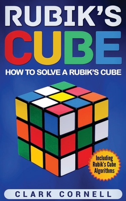 Rubik's Cube: How to Solve a Rubik's Cube, Including Rubik's Cube Algorithms By Clark Cornell Cover Image