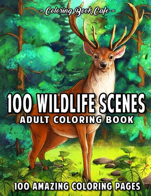 100 Wildlife Scenes: An Adult Coloring Book Featuring 100 Most Beautiful Wildlife Scenes with Animals, Birds and Flowers from Oceans, Jungl Cover Image