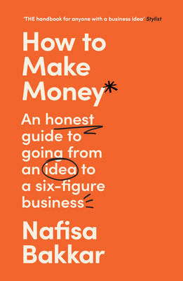 How to Make Money: An Honest Guide to Going from an Idea to a Six-Figure Business Cover Image