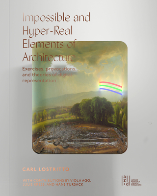 Impossible and Hyper-Real Elements of Architecture By Carl Lostritto, Viola Ago (Contribution by), Julie Kress (Contribution by) Cover Image
