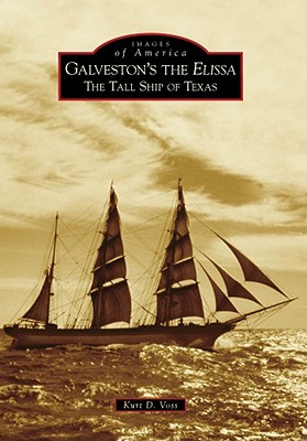 Galveston's the Elissa: The Tall Ship of Texas (Images of America) By Kurt D. Voss Cover Image