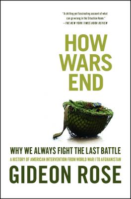 How Wars End: Why We Always Fight the Last Battle By Gideon Rose Cover Image