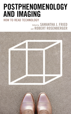 Postphenomenology and Imaging: How to Read Technology (Postphenomenology and the Philosophy of Technology) By Samantha J. Fried (Editor), Robert Rosenberger (Editor), Robert P. Crease (Contribution by) Cover Image