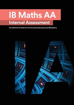 IB Math AA [Analysis and Approaches] Internal Assessment: The Definitive IA Guide for the International Baccalaureate [IB] Diploma Cover Image