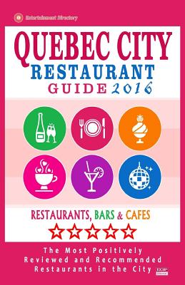 Quebec City Restaurant Guide 2016: Best Rated Restaurants in Quebec City, Canada - 400 restaurants, bars and cafés recommended for visitors, 2016 Cover Image