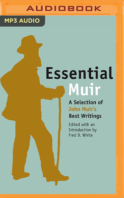 Essential Muir: A Selection of John Muir's Best (and Worst) Writings By John Muir, Fred D. White (Editor), Jolie Varela (Foreword by) Cover Image