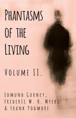 Phantasms of the Living - Volume II. By Edmund Gurney, Frederic Myers, Frank Podmore Cover Image