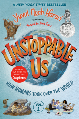 Unstoppable Us, Volume 1: How Humans Took Over the World By Yuval Noah Harari, Ricard Zaplana Ruiz (Illustrator) Cover Image