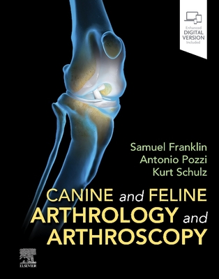 Canine and Feline Arthrology and Arthroscopy By Kurt Schulz, Sam Franklin, Antonio Pozzi Cover Image