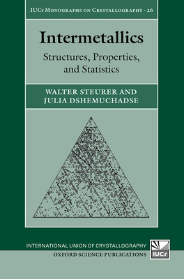 Intermetallics: Structures, Properties, and Statistics (International Union of Crystallography Monographs on Crystal) By Walter Steurer, Julia Dshemuchadse Cover Image