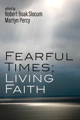 Fearful Times; Living Faith By Robert Boak Slocum (Editor), Martyn Percy (Editor) Cover Image