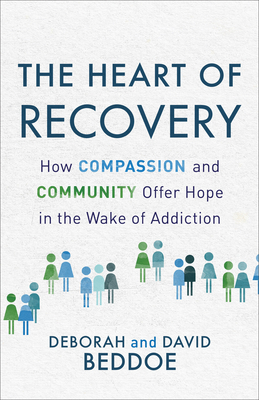 The Heart of Recovery: How Compassion and Community Offer Hope in the Wake of Addiction By Deborah Beddoe, David Beddoe Cover Image