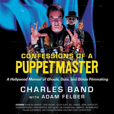 Confessions of a Puppetmaster: A Hollywood Memoir of Ghouls, Guts, and Gonzo Filmmaking By Charles Band, Charles Band (Read by), Adam Felber Cover Image