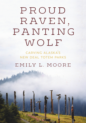 Proud Raven, Panting Wolf: Carving Alaska's New Deal Totem Parks Cover Image