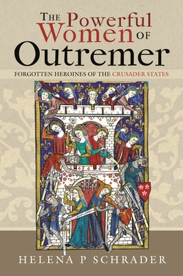The Powerful Women of Outremer: Forgotten Heroines of the Crusader States Cover Image