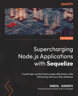 Supercharging Node.js Applications with Sequelize: Create high-quality Node.js apps effortlessly while interacting with your SQL database Cover Image