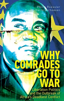 Why Comrades Go to War: Liberation Politics and the Outbreak of Africa's Deadliest Conflict By Philip Roessler, Harry Verhoeven Cover Image