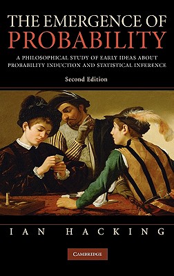 The Emergence of Probability: A Philosophical Study of Early Ideas about Probability, Induction and Statistical Inference (Cambridge Series on Statistical & Probabilistic Mathematics) Cover Image