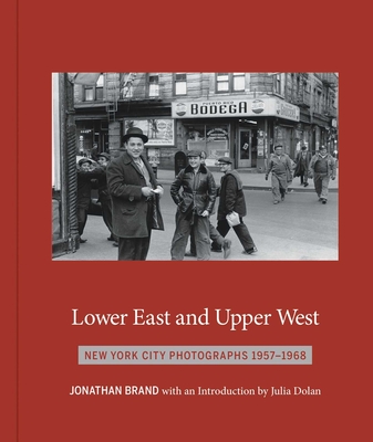 Lower East and Upper West: New York City Photographs 1957-1968 By Jonathan Brand, Julia Dolan (Introduction by) Cover Image