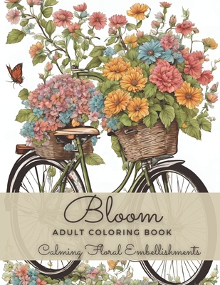 Bloom Adult Coloring Book: An Easy Calming Floral Embellishments Coloring Book with Relaxing Dreaming Beautiful Flowers for Relaxation and Women Cover Image