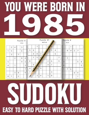 You Were Born In 1985: Sudoku Book: Sudoku Puzzle Book For Adults & Seniors With Solutions Of Puzzles-One Puzzle In Per Page By H. M. Cote Publishing Cover Image