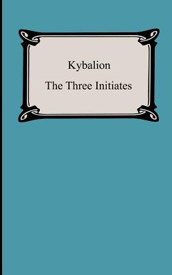 Kybalion: A Study of the Hermetic Philosophy of Ancient Egypt and Greece By Three Initiates Cover Image