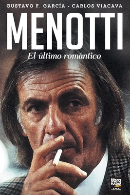 Menotti: El Último Romántico By Carlos Viacava, Librofutbol Com (Editor), Gustavo García Cover Image