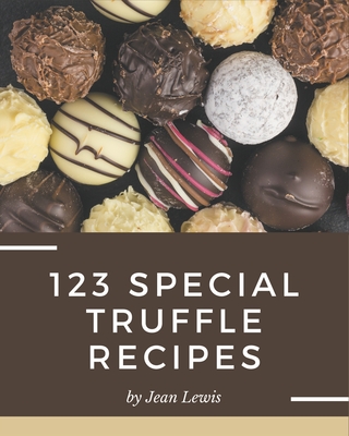 123 Special Truffle Recipes: Enjoy Everyday With Truffle Cookbook! Cover Image