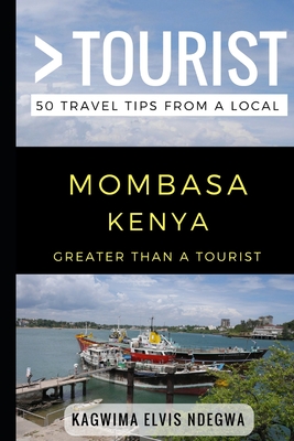 Greater Than a Tourist- Mombasa Kenya: 50 Travel Tips from a Local By Greater Than a. Tourist, Lisa Rusczyk Ed D. (Foreword by), Kagwima Elvis Ndegwa Cover Image