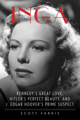 Inga: Kennedy's Great Love, Hitler's Perfect Beauty, and J. Edgar Hoover's Prime Suspect By Scott Farris Cover Image