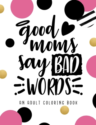 Download Good Moms Say Bad Words An Adult Coloring Book Swear Word Coloring Books For Adults Relaxation Stress Relieving Designs Paperback Winchester Book Gallery