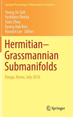 Hermitian-Grassmannian Submanifolds: Daegu, Korea, July 2016 (Springer Proceedings in Mathematics & Statistics #203) By Young Jin Suh (Editor), Yoshihiro Ohnita (Editor), Jiazu Zhou (Editor) Cover Image