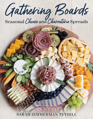 Gathering Boards: Seasonal Cheese and Charcuterie Spreads for Easy and Memorable Entertaining Cover Image