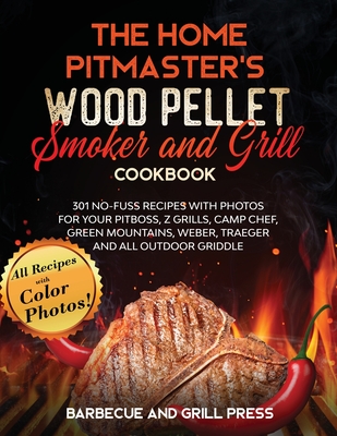 The Home Pitmaster s Wood Pellet Smoker and Grill Cookbook 301 No Fuss Recipes with Photos for your Pitboss Z Grills Camp Chef Green Mountains We Paperback Left Bank Books