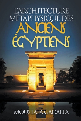 L'Architecture Métaphysique Des Anciens Égyptiens By Moustafa Gadalla Cover Image