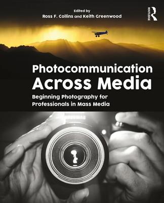 Photocommunication Across Media: Beginning Photography for Professionals in Mass Media By Keith Greenwood (Editor), Ross F. Collins (Editor) Cover Image